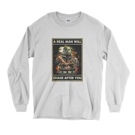 A Real Man Will Chase After You Michael Myers Long Sleeve T Shirt