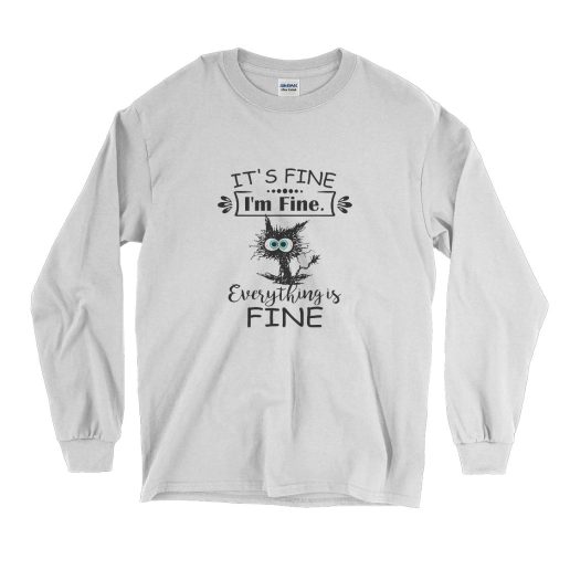 Cat Its Fine Im Fine Everything Is Fine Long Sleeve T Shirt