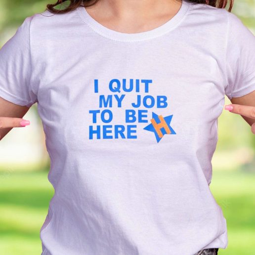 Cool T Shirt I Quit My Job To Be Here Quote