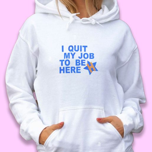 Cute Hoodie I Quit My Job To Be Here Quote