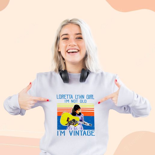 Cute Sweatshirt Loretta Lynn Im Not Old