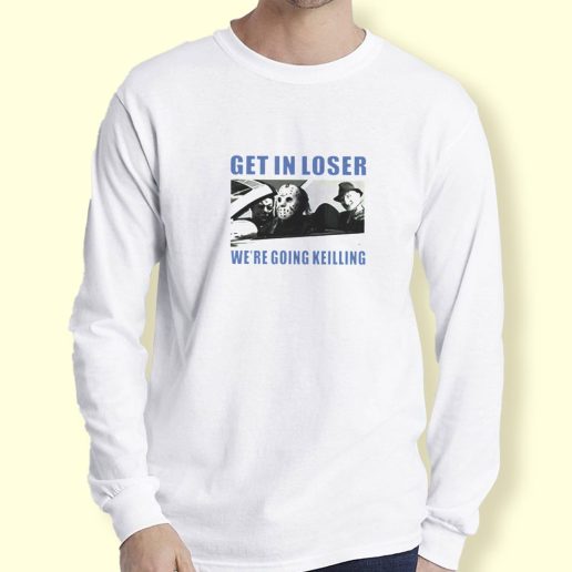 Graphic Long Sleeve T Shirt Get in Loser Were Going Killing Long Sleeve T Shirt