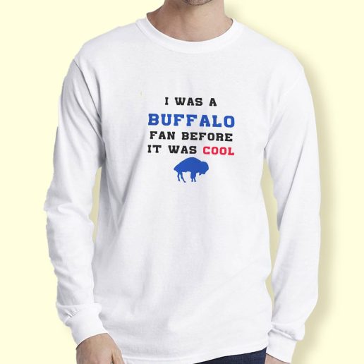 Graphic Long Sleeve T Shirt I was a buffalo fan Long Sleeve T Shirt