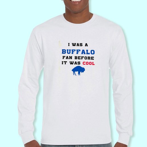 Long Sleeve T Shirt Design I was a buffalo fan