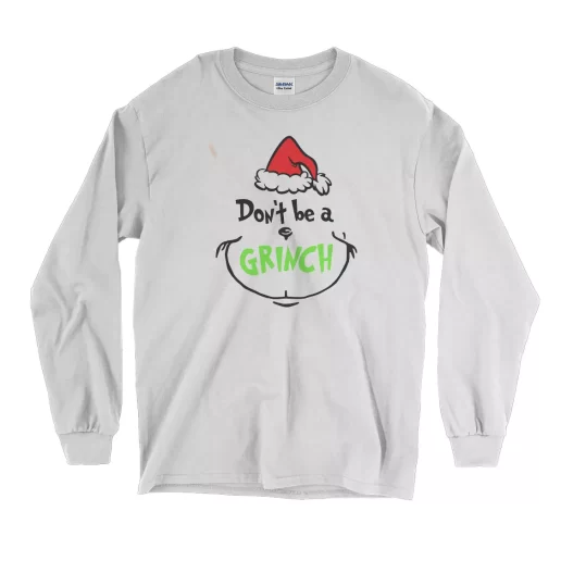 Dont Be A Grinch Face Thanksgiving Long Sleeve T Shirt