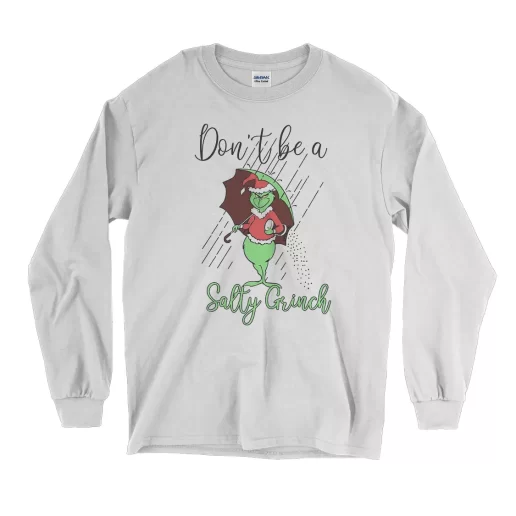 Dont Be A Salty Grinch Thanksgiving Long Sleeve T Shirt