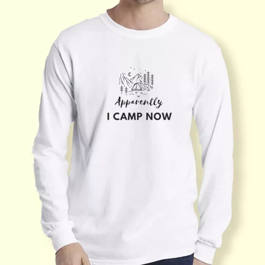 Graphic Long Sleeve T Shirt Apparently I Camp Now