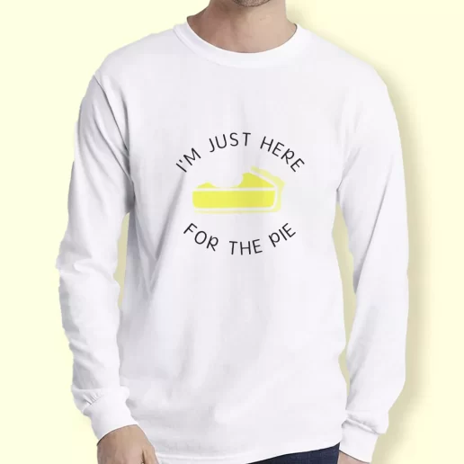 Graphic Long Sleeve T Shirt Im Just Here for the Pie