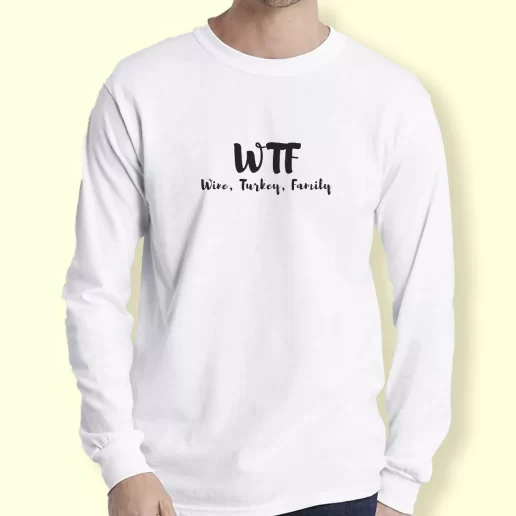 Graphic Long Sleeve T Shirt WTF Thanksgiving Wine Turkey Family