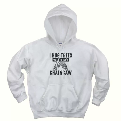 I Hug Trees With My Chainsaw Thanksgiving Hoodie