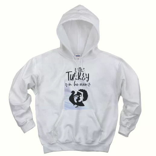Little Turkey In The Oven Thanksgiving Hoodie