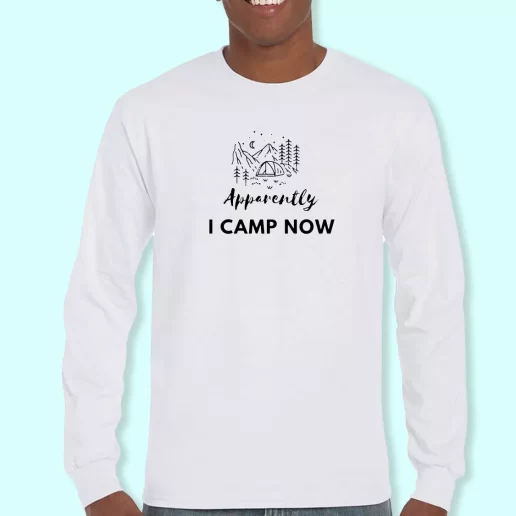 Long Sleeve T Shirt Design Apparently I Camp Now