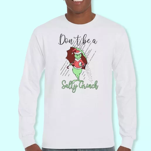 Long Sleeve T Shirt Design Dont Be A Salty Grinch