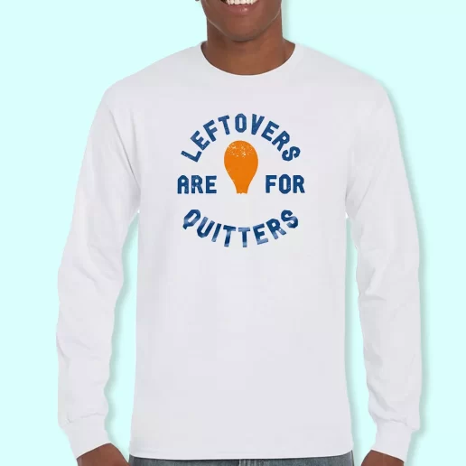 Long Sleeve T Shirt Design Leftovers Are For Quitters Turkey Leg