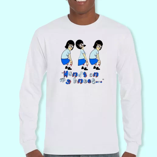 Long Sleeve T Shirt Design Tina Belcher Hands On My Knees