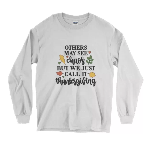 Other May See Chaos But We Call Thanksgiving Thanksgiving Long Sleeve T Shirt