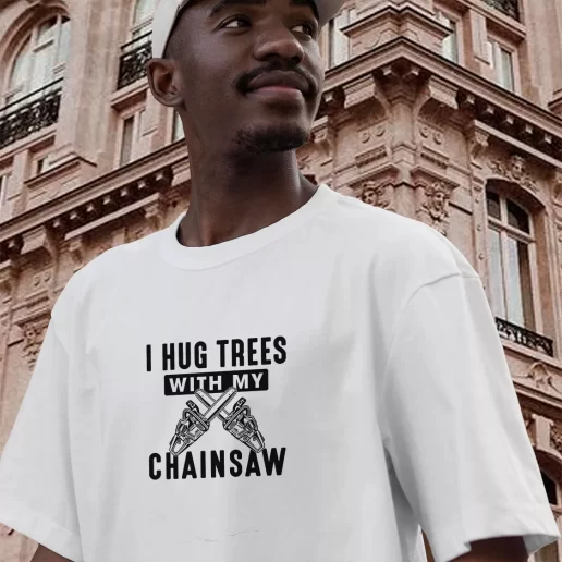 Vintage T Shirt I Hug Trees With My Chainsaw