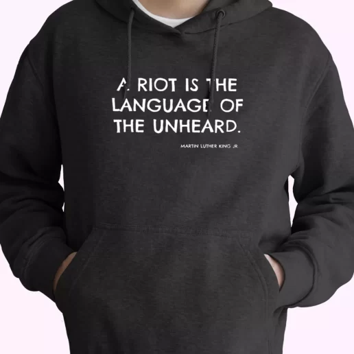 A Riot Is The Language Of The Unheard Quote Martin Luther King Jr MLK Day Hoodie 1