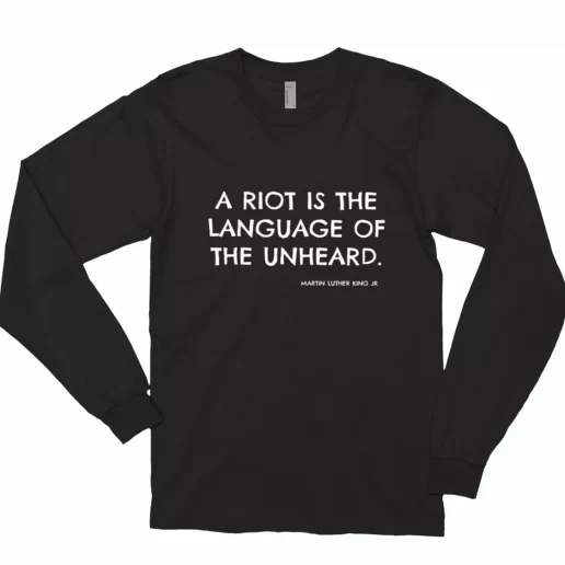 A Riot Is The Language Of The Unheard Quote Martin Luther King Jr MLK Long Sleeve T Shirt 1