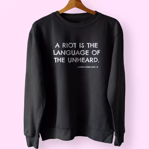 A Riot Is The Language Of The Unheard Quote Martin Luther King Jr MLK Sweatshirt 1