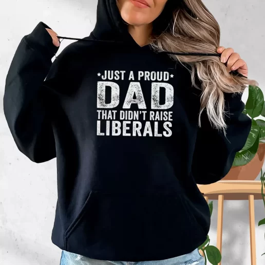 Aesthetic Hoodie Just A Proud Dad That Didnt Raise Liberals Gift Fo Father In Law 1