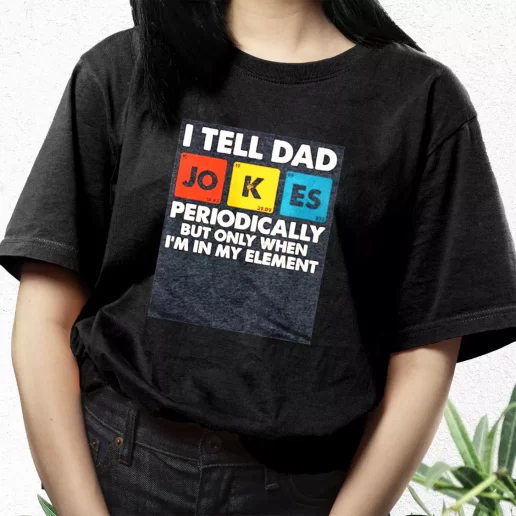 Aesthetic T Shirt I Tell Dad Jokes Periodically But Only When Im In My Element Dad Gift Idea 1