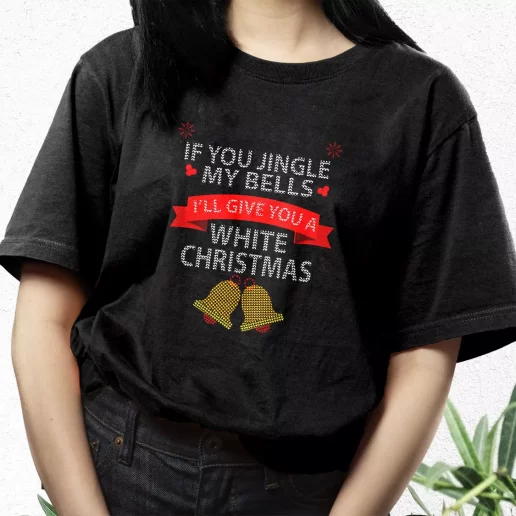 Aesthetic T Shirt If You Jingle My BELLS Ill Give You a White Christmas Xmas Streetwear Outfits 1