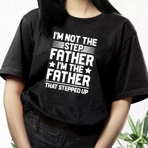 Aesthetic T Shirt Im Not The Step Father Stepped Up Dad Gift Idea 1