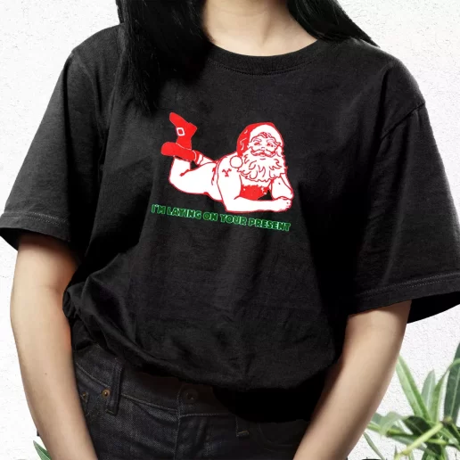 Aesthetic T Shirt Santa Said Im Laying On Your Present Xmas Streetwear Outfits 1