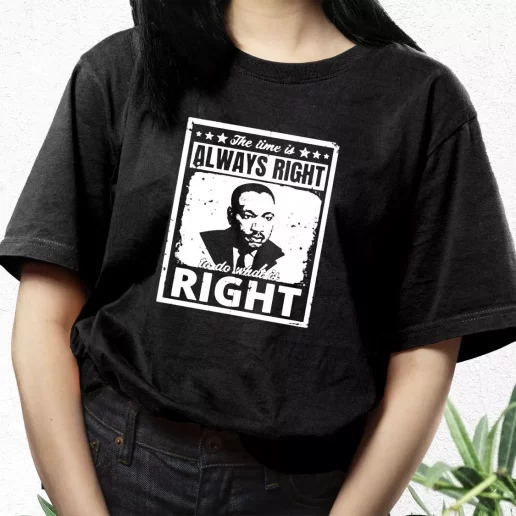 Aesthetic T Shirt The Time Is Always Right To Do What Is Right Martin Luther King Jr 1