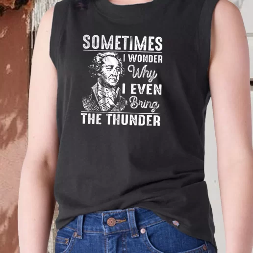 Aesthetic Tank Top Hamilton Quote Sometimes I Wonder Why I Even Bring The Thunder 1