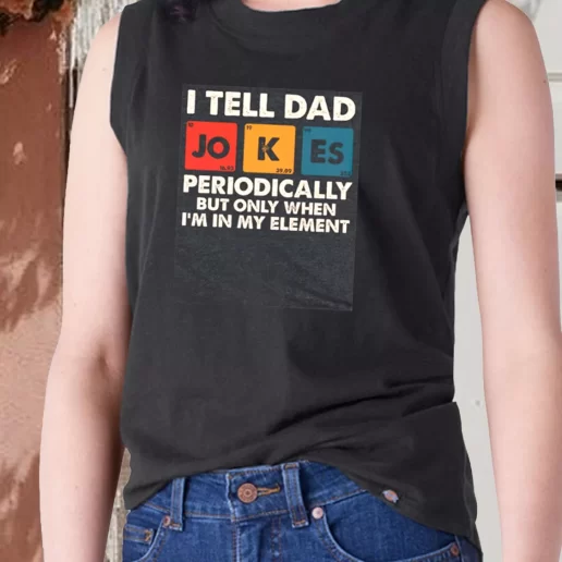 Aesthetic Tank Top I Tell Dad Jokes Periodically But Only When Im In My Element Dad Gift Ideas 1