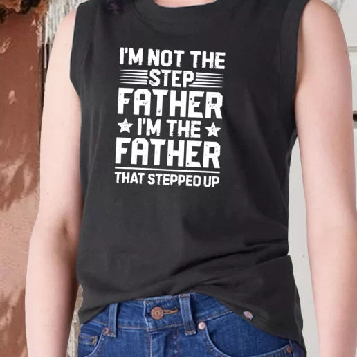 Aesthetic Tank Top Im Not The Step Father Stepped Up Dad Gift Ideas 1