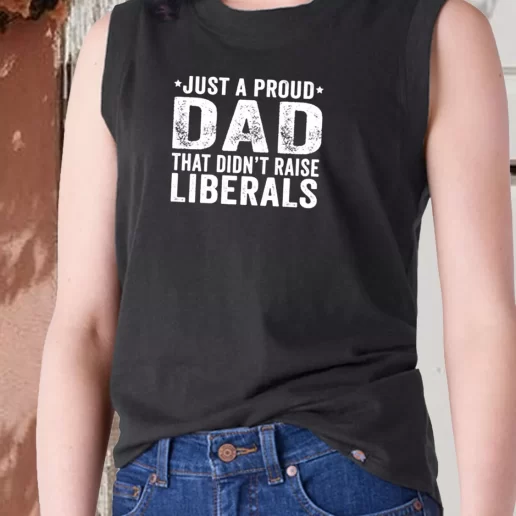 Aesthetic Tank Top Just A Proud Dad That Didnt Raise Liberals Dad Gift Ideas 1