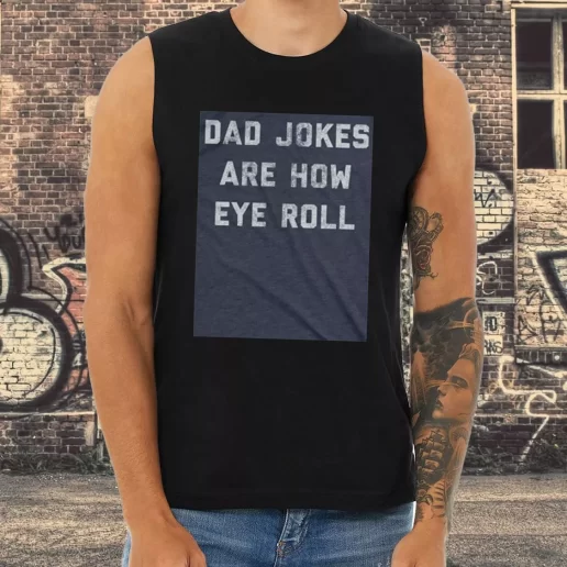 Athletic Tank Top Dad Jokes Are How Eye Roll Dad Gifts From Son 1