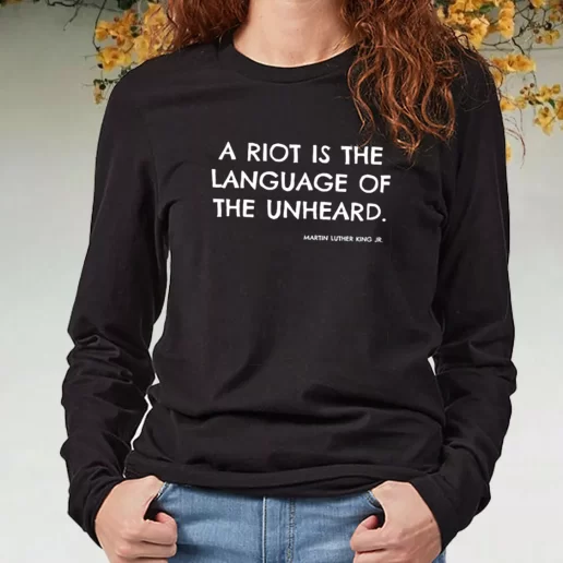 Black Long Sleeve T Shirt A Riot Is The Language Of The Unheard Quote Martin Luther King Jr 1