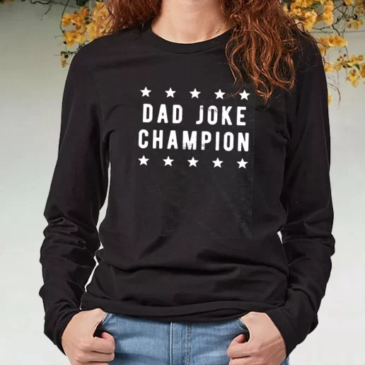 Black Long Sleeve T Shirt Dad Joke Champion DIY Father Day Gift 1