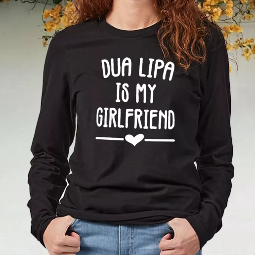 Black Long Sleeve T Shirt Dua Lipa Is My Girlfriend 1