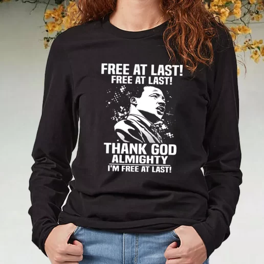 Black Long Sleeve T Shirt Free At Last Free At Last Thank God Almighty Martin Luther King Jr 1