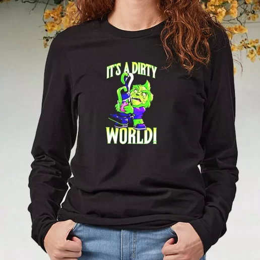 Black Long Sleeve T Shirt Grinch Its A Dirty World Xmas Present 1