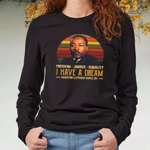 Black Long Sleeve T Shirt I Have A Dream Freedom Justice Equality Martin Luther King Jr 1