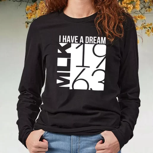 Black Long Sleeve T Shirt I Have A Dream Martin Luther King Jr 1963 1