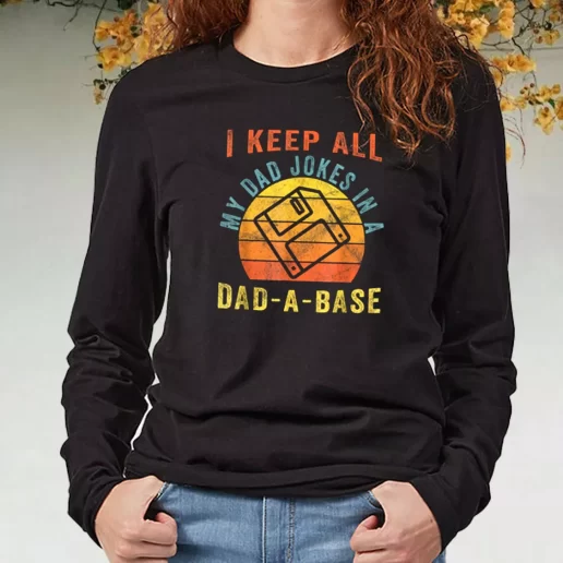 Black Long Sleeve T Shirt I Keep All My Dad Jokes In A Dad A Base DIY Father Day Gift 1