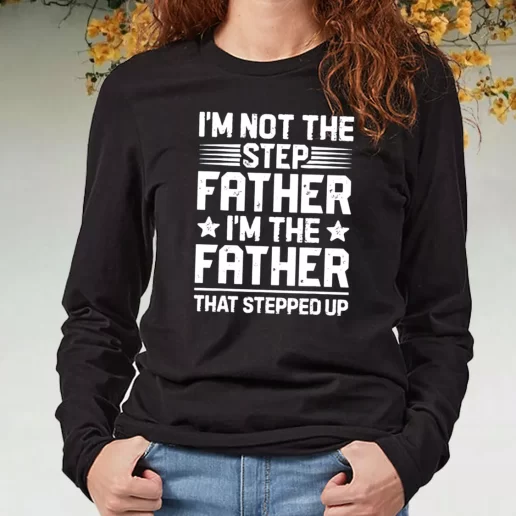 Black Long Sleeve T Shirt Im Not The Step Father Stepped Up DIY Father Day Gift 1