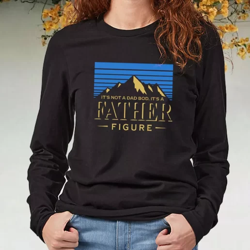 Black Long Sleeve T Shirt Its Not A Dad Bod Its A Father Figure DIY Father Day Gift 2