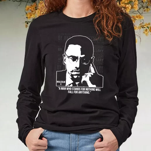 Black Long Sleeve T Shirt Malcolm X Words A Man Who Stands For Nothing 1