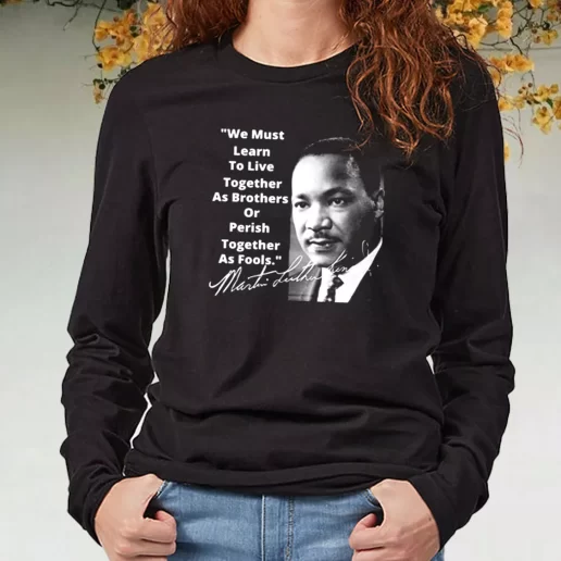 Black Long Sleeve T Shirt Martin Luther King Jr Learn To Live Together 1