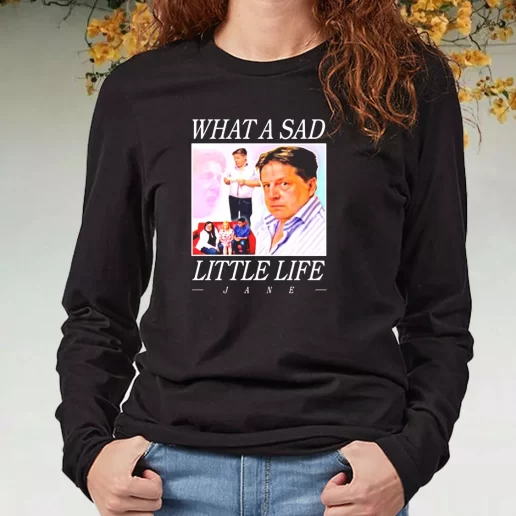 Black Long Sleeve T Shirt What A Sad Little Life Jane Xmas Present 1