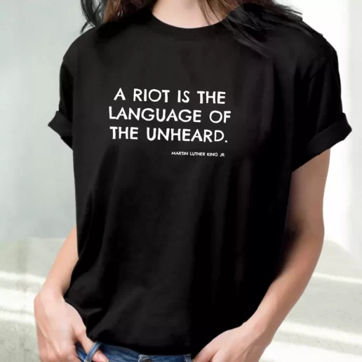 Classic T Shirt A Riot Is The Language Of The Unheard Quote Martin Luther King Jr 1