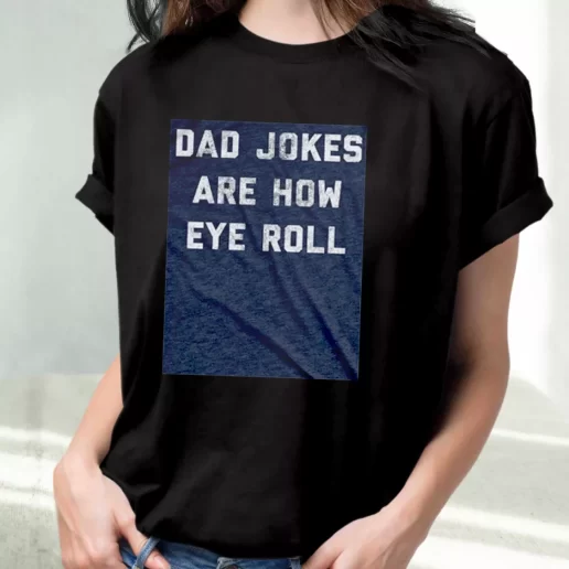 Classic T Shirt Dad Jokes Are How Eye Roll Amazing Father Day Gift 1